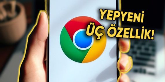 Google Chrome’a Kullanım Alışkanlıklarınızı Değiştirecek Üç Yeni Özellik Geliyor