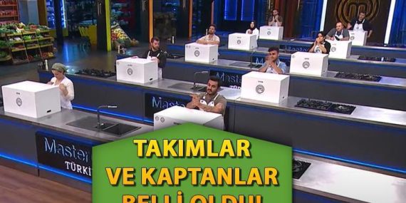 MASTERCHEF’TE TAKIMLAR VE KAPTANLAR BELLİ OLDU!