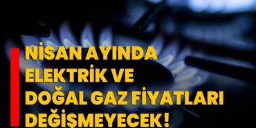 Nisan’a Kadar Doğal Gaz ve Elektrik Fiyatlarında Artış Yok!6-17ce2b37c115