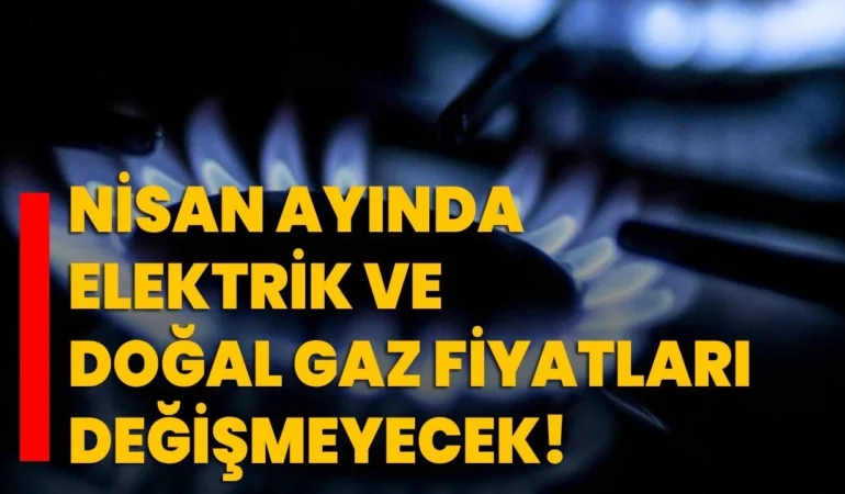 Nisan’a Kadar Doğal Gaz ve Elektrik Fiyatlarında Artış Yok!6-17ce2b37c115